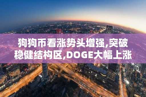 狗狗币看涨势头增强,突破稳健结构区,DOGE大幅上涨 50% 至 0.33 美元以上