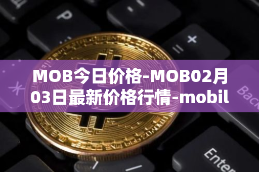 MOB今日价格-MOB02月03日最新价格行情-mobilecoin最新走势消息