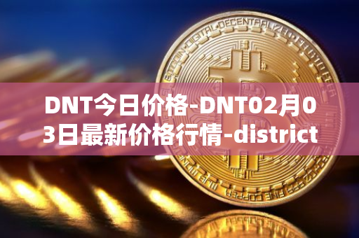 DNT今日价格-DNT02月03日最新价格行情-district0x最新走势消息