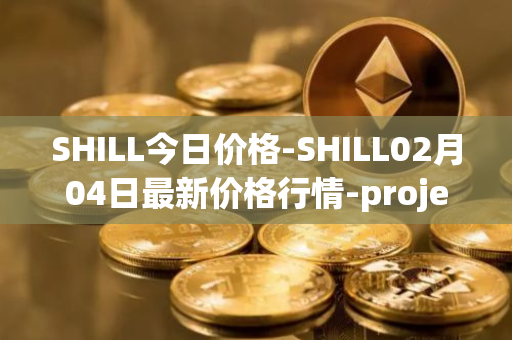 SHILL今日价格-SHILL02月04日最新价格行情-projectseedtoken最新走势消息