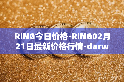 RING今日价格-RING02月21日最新价格行情-darwinia-network-native-token最新走势消息