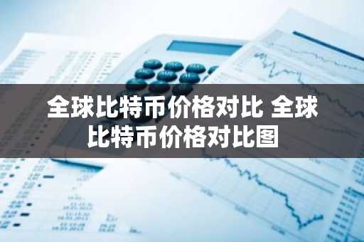 全球比特币价格对比 全球比特币价格对比图