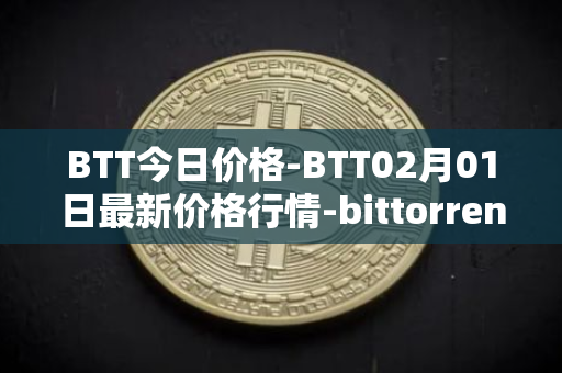 BTT今日价格-BTT02月01日最新价格行情-bittorrent-new最新走势消息