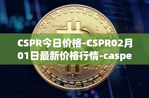 CSPR今日价格-CSPR02月01日最新价格行情-casper-network最新走势消息