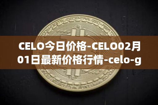 CELO今日价格-CELO02月01日最新价格行情-celo-gold最新走势消息