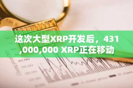 这次大型XRP开发后，431,000,000 XRP正在移动