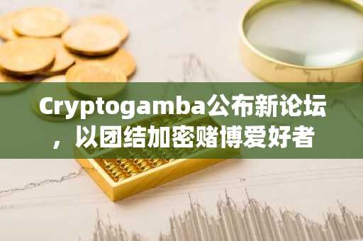 Cryptogamba公布新论坛，以团结加密赌博爱好者