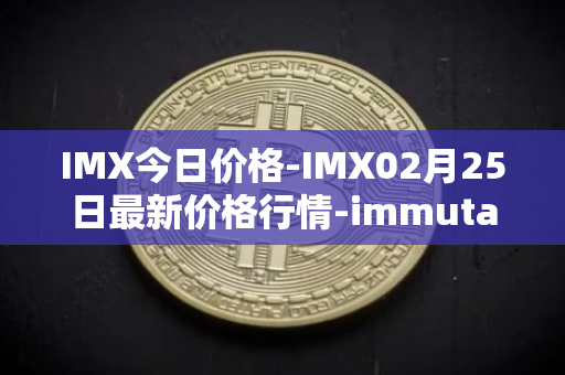 IMX今日价格-IMX02月25日最新价格行情-immutablex最新走势消息