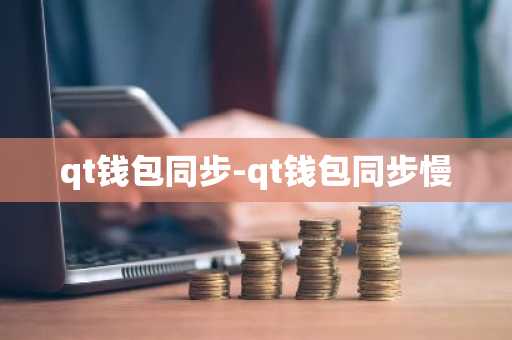 qt钱包同步-qt钱包同步慢