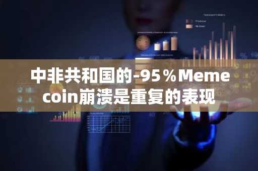 中非共和国的-95％Memecoin崩溃是重复的表现