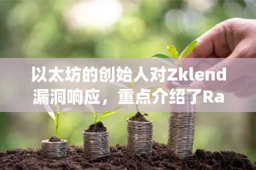 以太坊的创始人对Zklend漏洞响应，重点介绍了Railgun的隐私机制