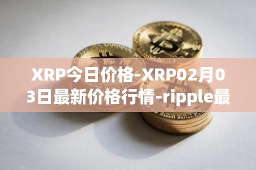 XRP今日价格-XRP02月03日最新价格行情-ripple最新走势消息