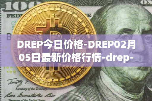 DREP今日价格-DREP02月05日最新价格行情-drep-new最新走势消息