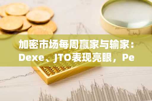 加密市场每周赢家与输家：Dexe、JTO表现亮眼，Pengu、XCN遭遇重挫