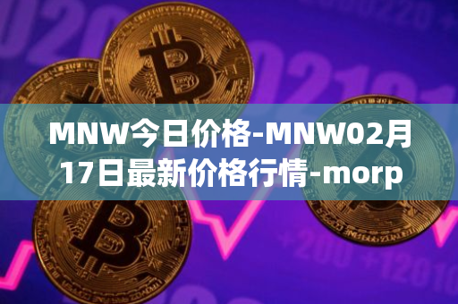 MNW今日价格-MNW02月17日最新价格行情-morpheus-network最新走势消息