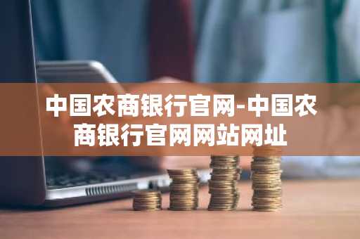 中国农商银行官网-中国农商银行官网网站网址