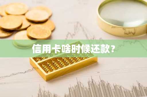 信用卡啥时候还款？