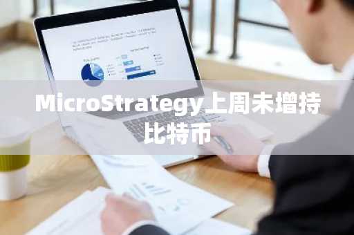 MicroStrategy上周未增持比特币