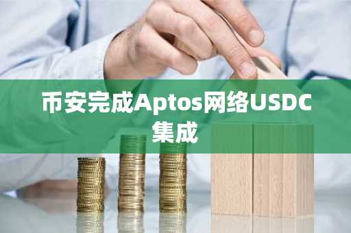 币安完成Aptos网络USDC集成