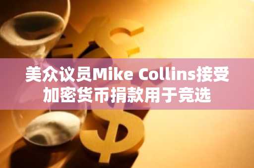 美众议员Mike Collins接受加密货币捐款用于竞选