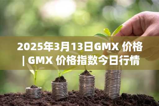 2025年3月13日GMX 价格 | GMX 价格指数今日行情分享