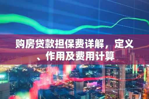 购房贷款担保费详解,定义、作用及费用计算