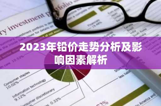 2023年铅价走势分析及影响因素解析