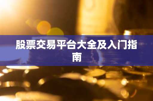 股票交易平台大全及入门指南