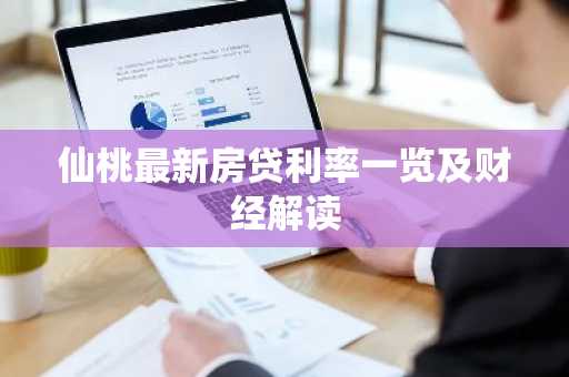 仙桃最新房贷利率一览及财经解读